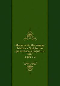 Monumenta Germaniae historica. Scriptorum qui vernacula lingua usi sunt. 4, pts 1-2