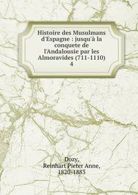 Histoire des Musulmans d'Espagne : jusqu'? la conquete de l'Andalousie par les Almoravides (711-1110)