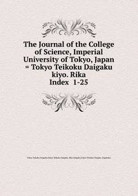 The Journal of the College of Science, Imperial University of Tokyo, Japan = Tokyo Teikoku Daigaku kiyo. Rika. Index 1-25
