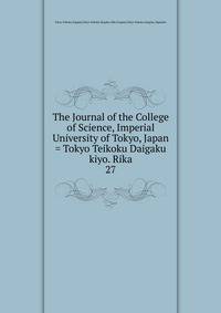 The Journal of the College of Science, Imperial University of Tokyo, Japan = Tokyo Teikoku Daigaku kiyo. Rika. 27