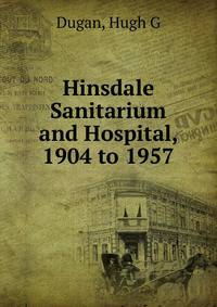 Hinsdale Sanitarium and Hospital, 1904 to 1957