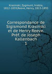 Correspondance de Sigismond Krasinski et de Henry Reeve. Prf. de Joseph Kallenbach. 1