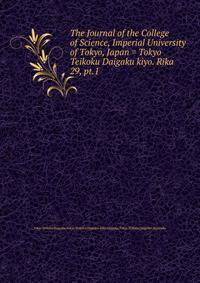 The Journal of the College of Science, Imperial University of Tokyo, Japan = Tokyo Teikoku Daigaku kiyo. Rika. 29, pt.1