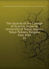 The Journal of the College of Science, Imperial University of Tokyo, Japan = Tokyo Teikoku Daigaku kiyo. Rika. 31