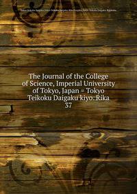 The Journal of the College of Science, Imperial University of Tokyo, Japan = Tokyo Teikoku Daigaku kiyo. Rika. 37