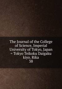 The Journal of the College of Science, Imperial University of Tokyo, Japan = Tokyo Teikoku Daigaku kiyo. Rika. 38