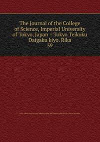 The Journal of the College of Science, Imperial University of Tokyo, Japan = Tokyo Teikoku Daigaku kiyo. Rika. 39