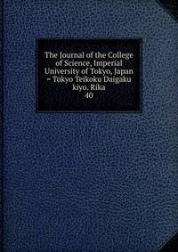 The Journal of the College of Science, Imperial University of Tokyo, Japan = Tokyo Teikoku Daigaku kiyo. Rika. 40