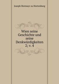 Wien seine Geschichte und seine Denkwrdigkeiten. 2; v. 4