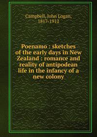 Poenamo : sketches of the early days in New Zealand : romance and reality of antipodean life in the infancy of a new colony