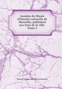 Annales du Muse d`histoire naturelle de Marseille, published aux frais de la ville . Tome 2