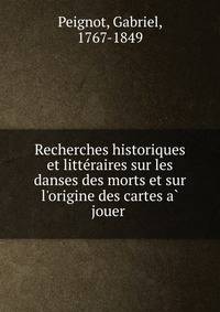 Recherches historiques et litte?raires sur les danses des morts et sur l'origine des cartes a? jouer