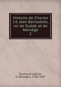 Histoire de Charles 14, Jean Bernadote, roi de Sude et de Norvge. 2