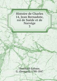 Histoire de Charles 14, Jean Bernadote, roi de Sude et de Norvge. 3
