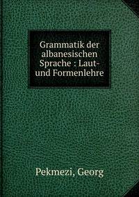 Grammatik der albanesischen Sprache : Laut- und Formenlehre