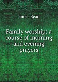 Family worship; a course of morning and evening prayers