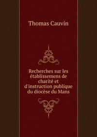 Recherches sur les ?tablissemens de charit? et d'instruction publique du dioc?se du Mans