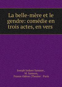 La belle-mere et le gendre: comedie en trois actes, en vers .