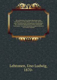 Die polnischen Provinzen Russlands unter Katharina 2. in den Jahren 1772-1782. Versuch einer Darstellung der anfanglichen Beziehungen der russischen Regierung zu ihren polnischen Untertanen. Aus dem finnischen original ubersetzt von Gustav Schmidt