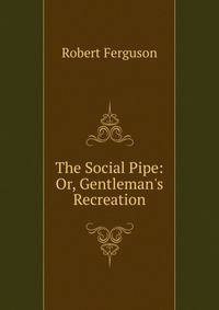 The Social Pipe: Or, Gentleman's Recreation