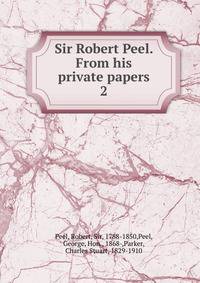 Sir Robert Peel. From his private papers. 2