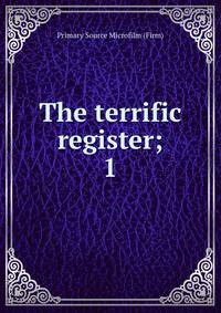 The terrific register;. 1