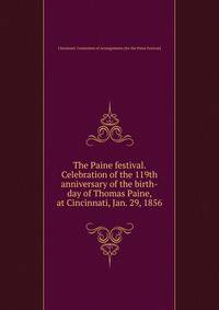 The Paine festival. Celebration of the 119th anniversary of the birth-day of Thomas Paine, at Cincinnati, Jan. 29, 1856