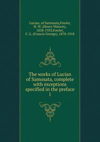 The works of Lucian of Samosata, complete with exceptions specified in the preface. 1