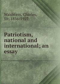 Patriotism, national and international; an essay