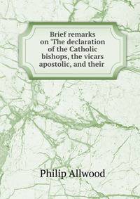 Brief remarks on 'The declaration of the Catholic bishops, the vicars apostolic, and their .