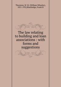 The law relating to building and loan associations : with forms and suggestions