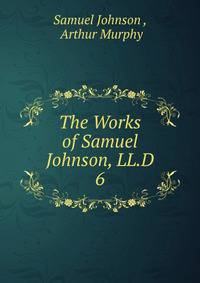 The Works of Samuel Johnson, LL.D.. 6