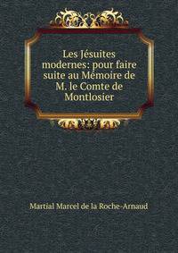 Les Jesuites modernes: pour faire suite au Memoire de M. le Comte de Montlosier