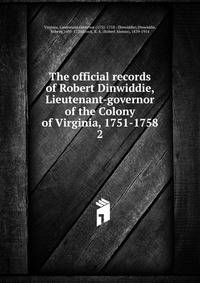 The official records of Robert Dinwiddie, Lieutenant-governor of the Colony of Virginia, 1751-1758. 2