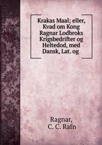 Krakas Maal; eller, Kvad om Kong Ragnar Lodbroks Krigsbedrifter og Heltedod, med Dansk, Lat. og .