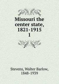 Missouri the center state, 1821-1915. 1