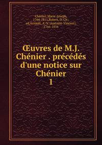 ?uvres de M.J. Che?nier . pre?ce?de?s d'une notice sur Che?nier