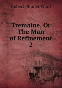 Tremaine, Or The Man of Refinement. 2
