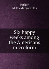 Six happy weeks among the Americans microform