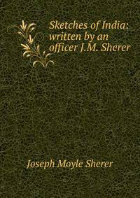 Sketches of India: written by an officer J.M. Sherer.