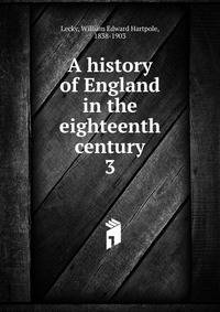 A history of England in the eighteenth century. 3