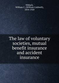 The law of voluntary societies, mutual benefit insurance and accident insurance