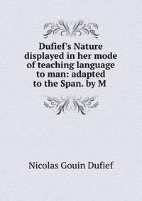 Dufief's Nature displayed in her mode of teaching language to man: adapted to the Span. by M .
