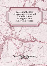 Cases on the law of insurance : selected from decisions of English and American courts