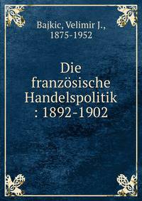 Die franz?sische Handelspolitik : 1892-1902