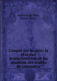 L'imp?t sur le pain; la r?action protectionniste et les r?sultats des trait?s de commerce