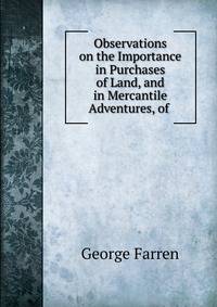 Observations on the Importance in Purchases of Land, and in Mercantile Adventures, of .