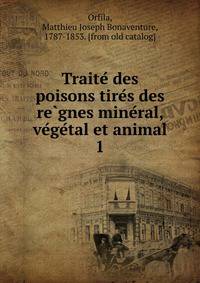 Traite? des poisons tire?s des re?gnes mine?ral, ve?ge?tal et animal
