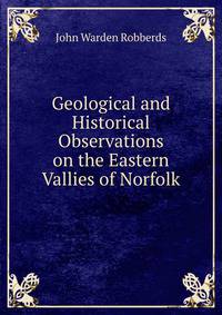 Geological and Historical Observations on the Eastern Vallies of Norfolk