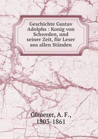 Geschichte Gustav Adolphs : Konig von Schweden, und seiner Zeit, fur Leser aus allen Standen